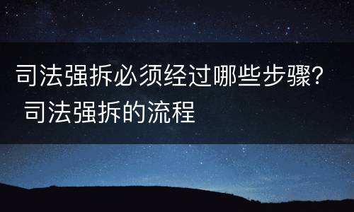 司法强拆必须经过哪些步骤？ 司法强拆的流程