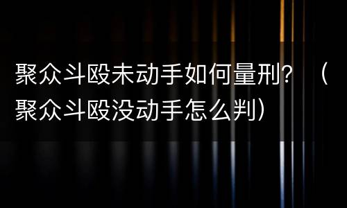 聚众斗殴未动手如何量刑？（聚众斗殴没动手怎么判）