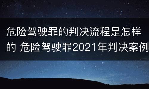 危险驾驶罪的判决流程是怎样的 危险驾驶罪2021年判决案例