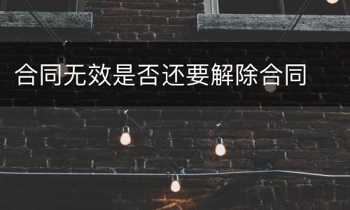 合同无效是否还要解除合同