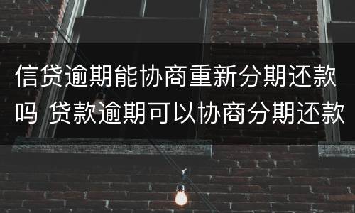信贷逾期能协商重新分期还款吗 贷款逾期可以协商分期还款吗