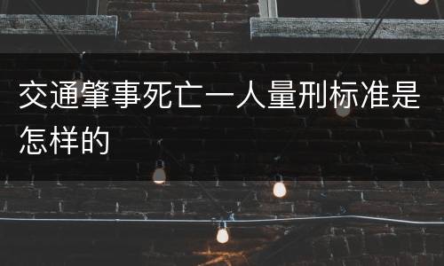 交通肇事死亡一人量刑标准是怎样的