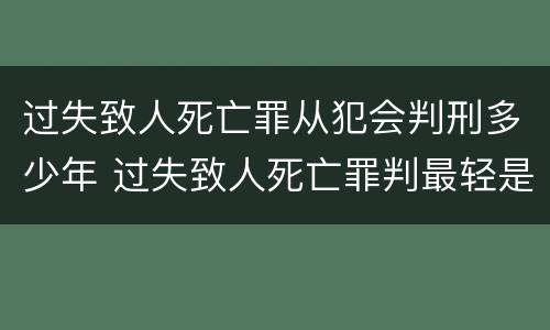 过失致人死亡罪从犯会判刑多少年 过失致人死亡罪判最轻是多久