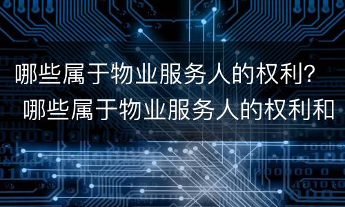 哪些属于物业服务人的权利？ 哪些属于物业服务人的权利和义务