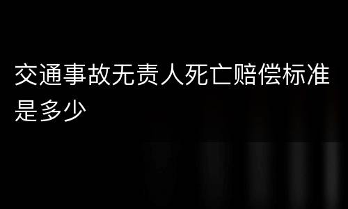 交通事故无责人死亡赔偿标准是多少