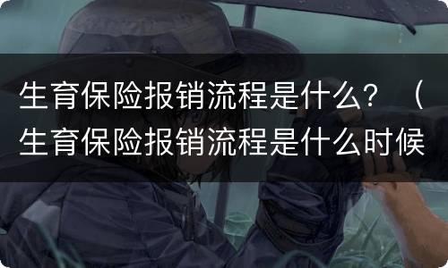 生育保险报销流程是什么？（生育保险报销流程是什么时候开始）