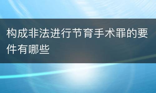 构成非法进行节育手术罪的要件有哪些