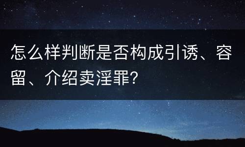 怎么样判断是否构成引诱、容留、介绍卖淫罪？