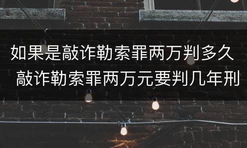 如果是敲诈勒索罪两万判多久 敲诈勒索罪两万元要判几年刑