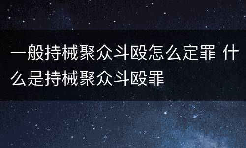 一般持械聚众斗殴怎么定罪 什么是持械聚众斗殴罪