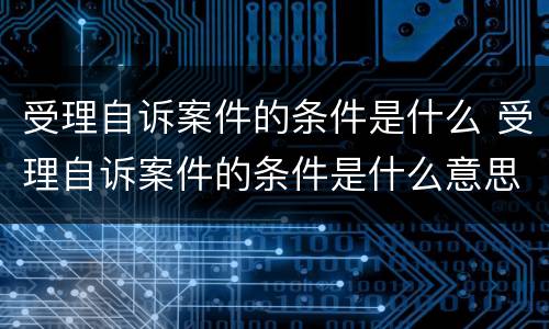 受理自诉案件的条件是什么 受理自诉案件的条件是什么意思