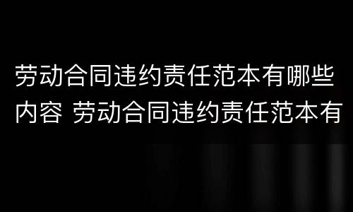 劳动合同违约责任范本有哪些内容 劳动合同违约责任范本有哪些内容和规定