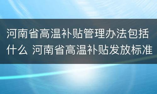 河南省高温补贴管理办法包括什么 河南省高温补贴发放标准文件