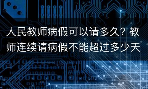 人民教师病假可以请多久? 教师连续请病假不能超过多少天?