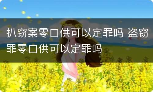 扒窃案零口供可以定罪吗 盗窃罪零口供可以定罪吗