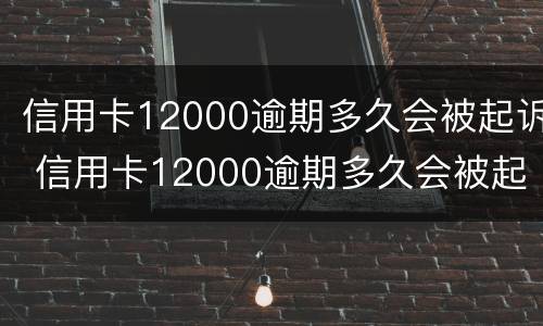 信用卡12000逾期多久会被起诉 信用卡12000逾期多久会被起诉成功