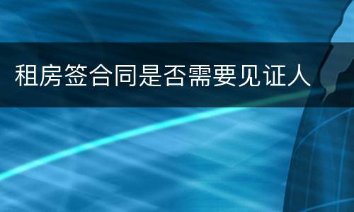 租房签合同是否需要见证人
