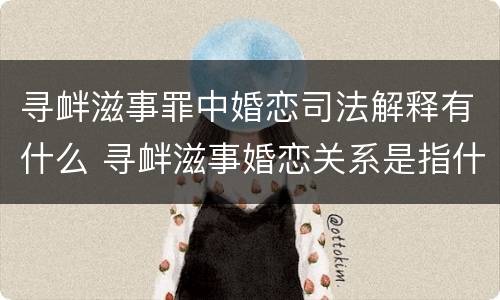 寻衅滋事罪中婚恋司法解释有什么 寻衅滋事婚恋关系是指什么
