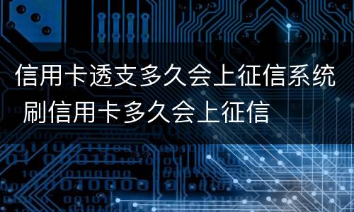 信用卡透支多久会上征信系统 刷信用卡多久会上征信