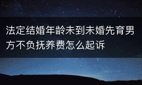 法定结婚年龄未到未婚先育男方不负抚养费怎么起诉