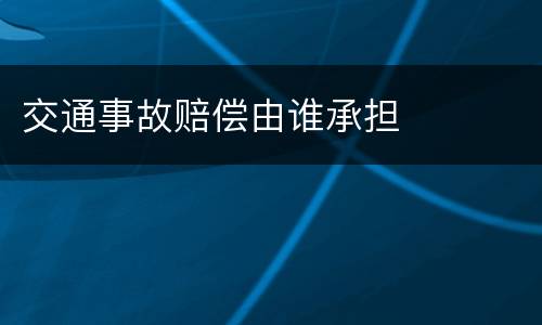 交通事故赔偿由谁承担