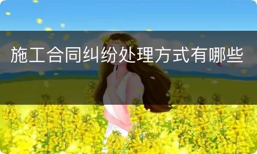 施工合同纠纷处理方式有哪些