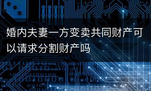 婚内夫妻一方变卖共同财产可以请求分割财产吗
