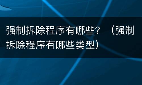 强制拆除程序有哪些？（强制拆除程序有哪些类型）