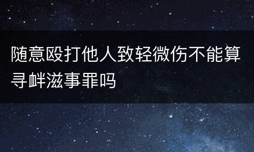 随意殴打他人致轻微伤不能算寻衅滋事罪吗