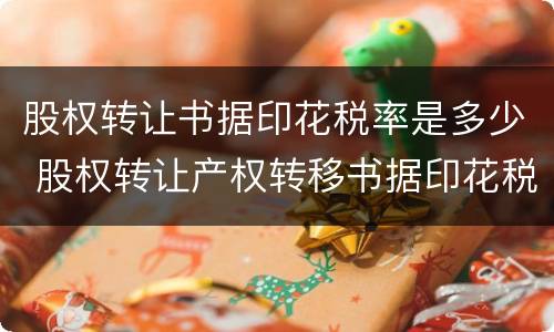 股权转让书据印花税率是多少 股权转让产权转移书据印花税计税依据