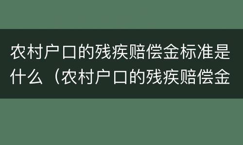 农村户口的残疾赔偿金标准是什么（农村户口的残疾赔偿金标准是什么啊）