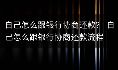 自己怎么跟银行协商还款？ 自己怎么跟银行协商还款流程