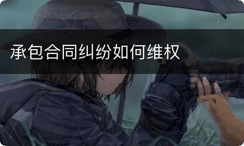 承包合同纠纷如何维权