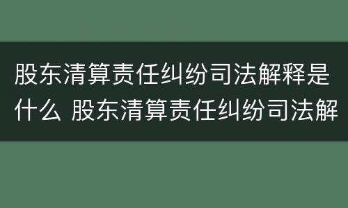 股东清算责任纠纷司法解释是什么 股东清算责任纠纷司法解释是什么意思