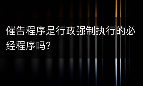 催告程序是行政强制执行的必经程序吗？