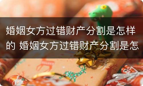 婚姻女方过错财产分割是怎样的 婚姻女方过错财产分割是怎样的情况