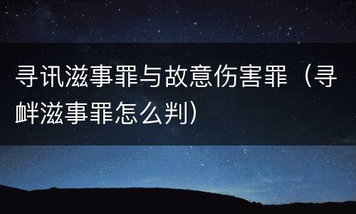 寻讯滋事罪与故意伤害罪（寻衅滋事罪怎么判）
