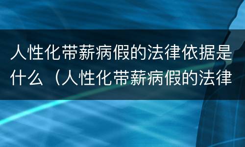 人性化带薪病假的法律依据是什么（人性化带薪病假的法律依据是什么呢）