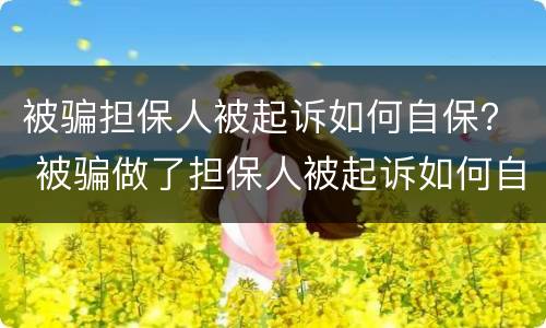 被骗担保人被起诉如何自保？ 被骗做了担保人被起诉如何自保
