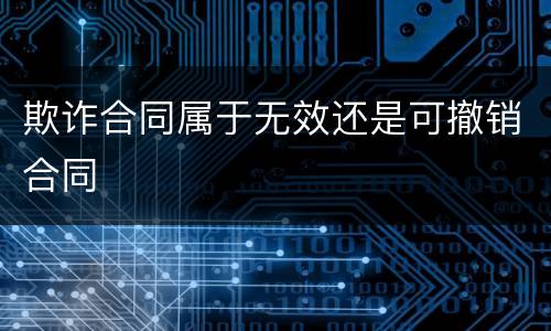 欺诈合同属于无效还是可撤销合同