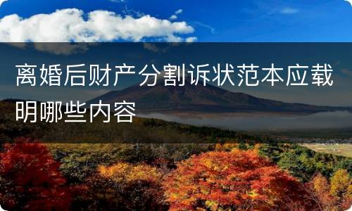 离婚后财产分割诉状范本应载明哪些内容