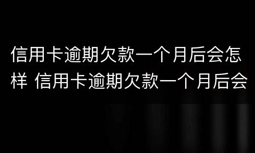 信用卡逾期欠款一个月后会怎样 信用卡逾期欠款一个月后会怎样处理