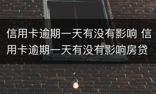 信用卡逾期一天有没有影响 信用卡逾期一天有没有影响房贷