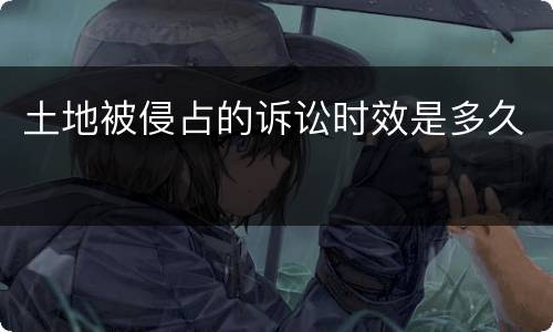 土地被侵占的诉讼时效是多久