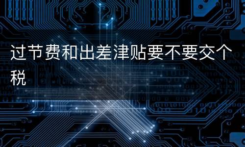 过节费和出差津贴要不要交个税