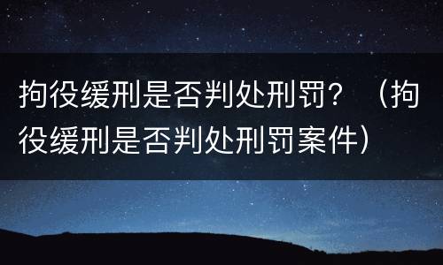 拘役缓刑是否判处刑罚？（拘役缓刑是否判处刑罚案件）