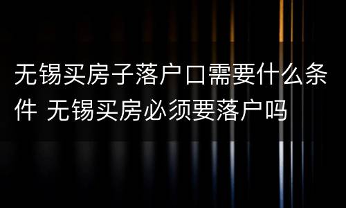 无锡买房子落户口需要什么条件 无锡买房必须要落户吗