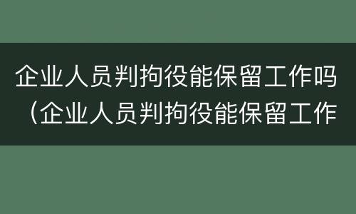 企业人员判拘役能保留工作吗（企业人员判拘役能保留工作吗）
