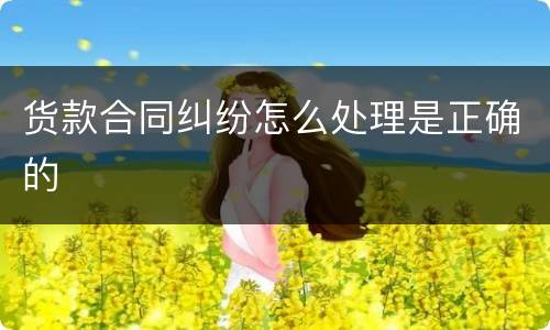 货款合同纠纷怎么处理是正确的