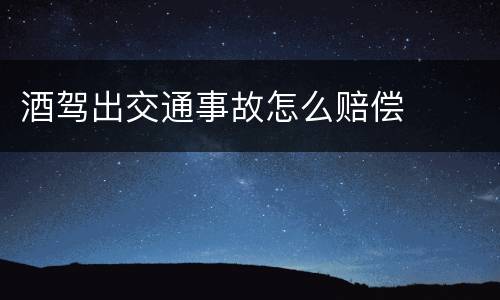 酒驾出交通事故怎么赔偿